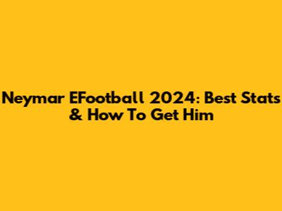 Neymar EFootball 2024: Best Stats & How To Get Him