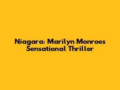 Niagara: Marilyn Monroe's Sensational Thriller
