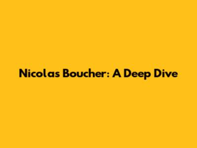 Nicolas Boucher: A Deep Dive