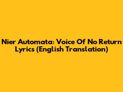 Nier Automata: Voice Of No Return Lyrics (English Translation)