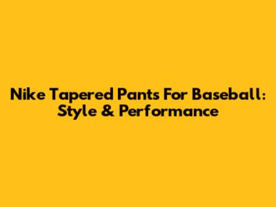 Nike Tapered Pants For Baseball: Style & Performance