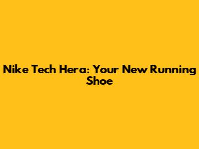 Nike Tech Hera: Your New Running Shoe