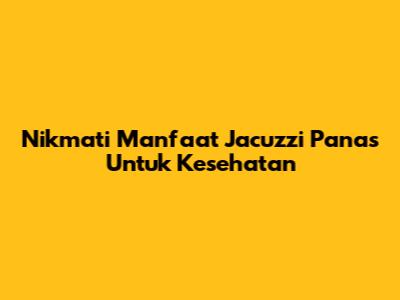 Nikmati Manfaat Jacuzzi Panas Untuk Kesehatan
