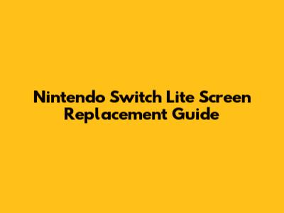 Nintendo Switch Lite Screen Replacement Guide