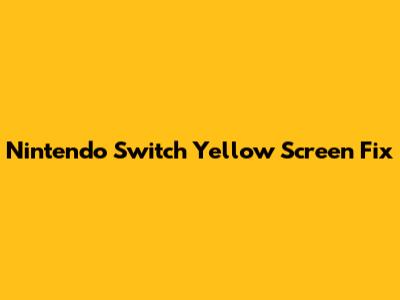 Nintendo Switch Yellow Screen Fix