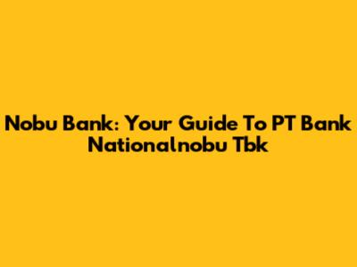 Nobu Bank: Your Guide To PT Bank Nationalnobu Tbk