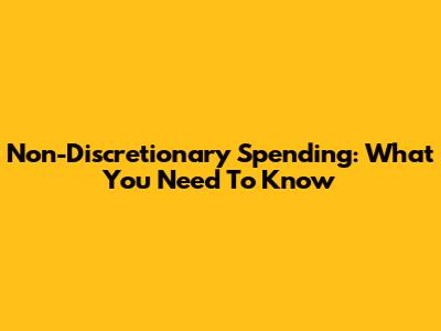 Non-Discretionary Spending: What You Need To Know