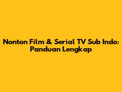 Nonton Film & Serial TV Sub Indo: Panduan Lengkap