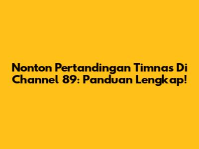Nonton Pertandingan Timnas Di Channel 89: Panduan Lengkap!