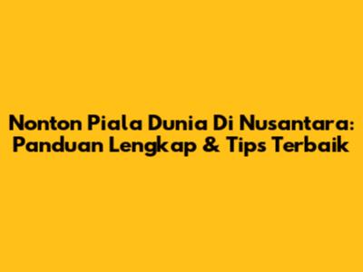 Nonton Piala Dunia Di Nusantara: Panduan Lengkap & Tips Terbaik