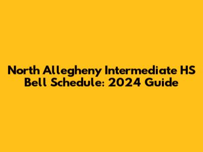 North Allegheny Intermediate HS Bell Schedule: 2024 Guide