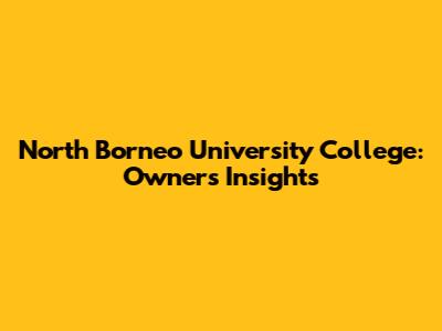 North Borneo University College: Owner's Insights