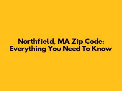 Northfield, MA Zip Code: Everything You Need To Know