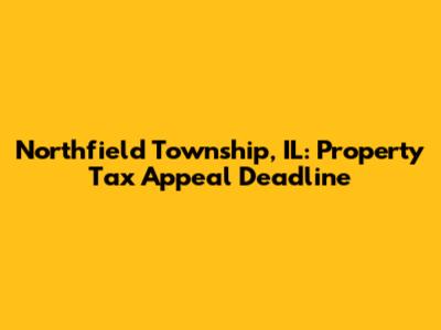 Northfield Township, IL: Property Tax Appeal Deadline