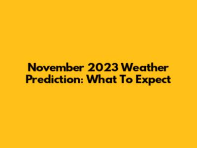 November 2023 Weather Prediction: What To Expect