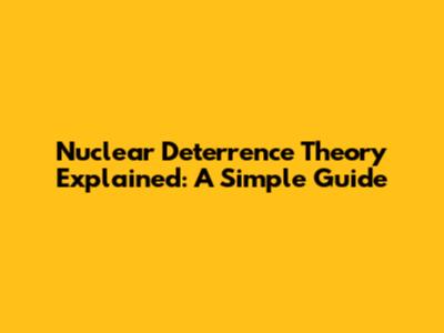 Nuclear Deterrence Theory Explained: A Simple Guide