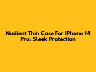 Nudient Thin Case For IPhone 14 Pro: Sleek Protection