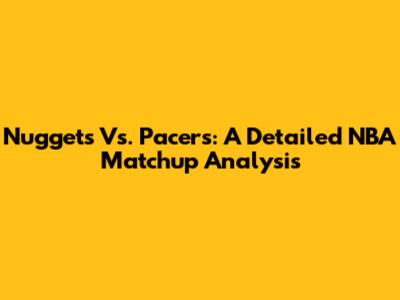 Nuggets Vs. Pacers: A Detailed NBA Matchup Analysis