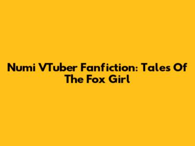 Numi VTuber Fanfiction: Tales Of The Fox Girl
