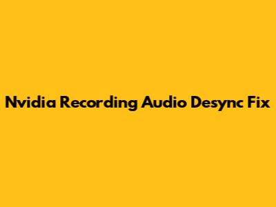 Nvidia Recording Audio Desync Fix
