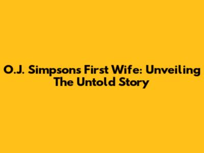 O.J. Simpson's First Wife: Unveiling The Untold Story