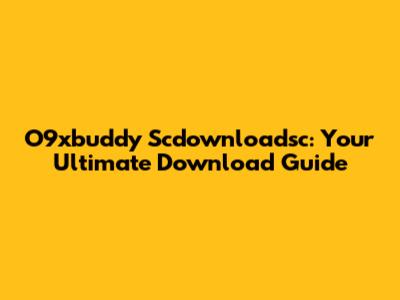 O9xbuddy Scdownloadsc: Your Ultimate Download Guide