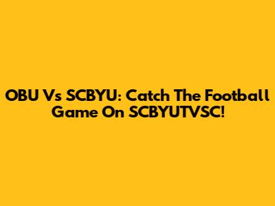 OBU Vs SCBYU: Catch The Football Game On SCBYUTVSC!