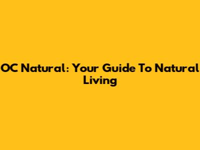 OC Natural: Your Guide To Natural Living