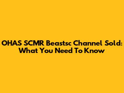 OHAS SCMR Beastsc Channel Sold: What You Need To Know