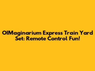 OIMaginarium Express Train Yard Set: Remote Control Fun!