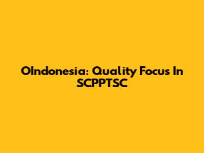 OIndonesia: Quality Focus In SCPPTSC