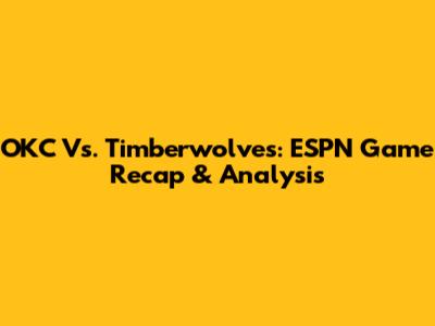 OKC Vs. Timberwolves: ESPN Game Recap & Analysis