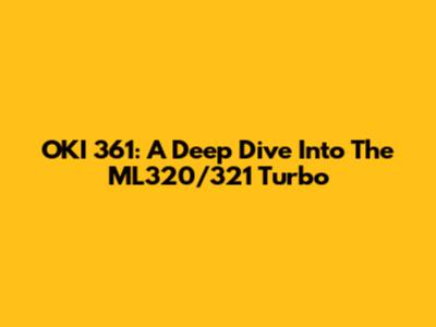 OKI 361: A Deep Dive Into The ML320/321 Turbo