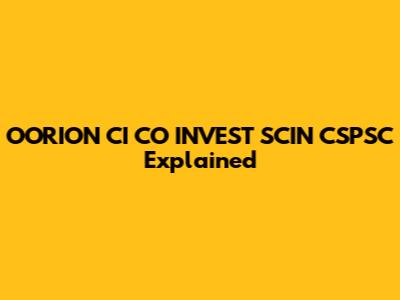 OORION CI CO INVEST SCIN CSPSC Explained