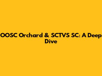 OOSC Orchard & SCTVS SC: A Deep Dive