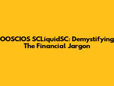 OOSCIOS SCLiquidSC: Demystifying The Financial Jargon