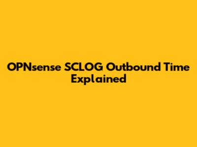 OPNsense SCLOG Outbound Time Explained
