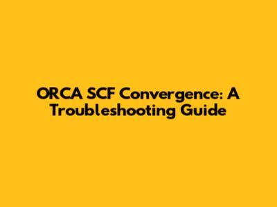 ORCA SCF Convergence: A Troubleshooting Guide