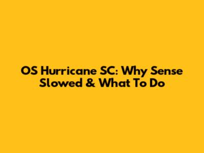 OS Hurricane SC: Why Sense Slowed & What To Do