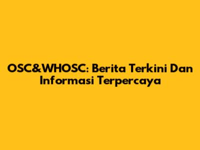 OSC&WHOSC: Berita Terkini Dan Informasi Terpercaya