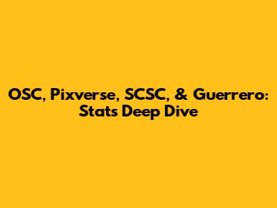 OSC, Pixverse, SCSC, & Guerrero: Stats Deep Dive