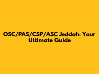 OSC/PAS/CSP/ASC Jeddah: Your Ultimate Guide
