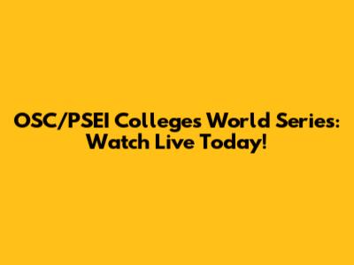 OSC/PSEI Colleges World Series: Watch Live Today!