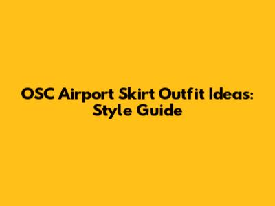 OSC Airport Skirt Outfit Ideas: Style Guide