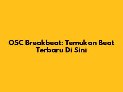 OSC Breakbeat: Temukan Beat Terbaru Di Sini