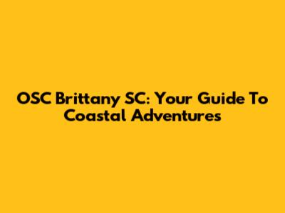 OSC Brittany SC: Your Guide To Coastal Adventures