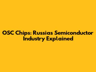 OSC Chips: Russia's Semiconductor Industry Explained