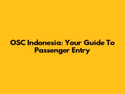 OSC Indonesia: Your Guide To Passenger Entry