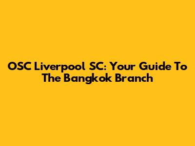 OSC Liverpool SC: Your Guide To The Bangkok Branch