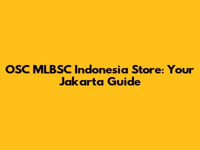 OSC MLBSC Indonesia Store: Your Jakarta Guide